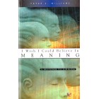 I Wish I Could Believe In Meaning by Peter S Williams